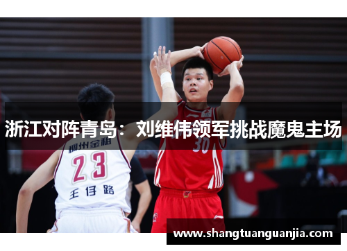 浙江对阵青岛：刘维伟领军挑战魔鬼主场